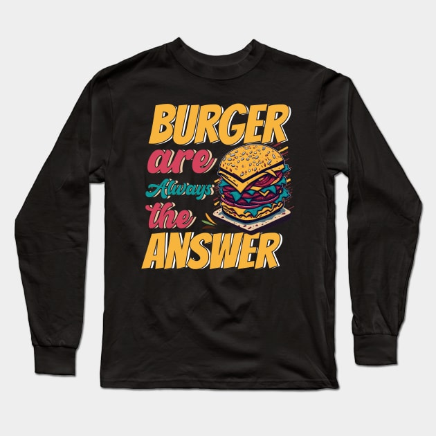Burger Are Always The Answer Long Sleeve T-Shirt by T-shirt US